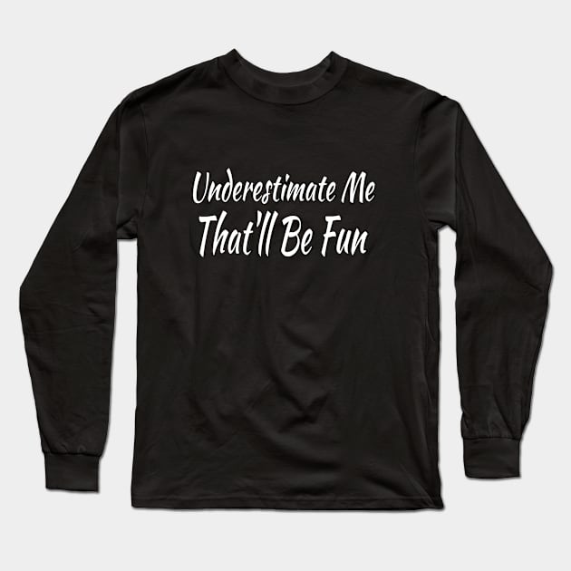 Underestimate Me That'll Be Fun Long Sleeve T-Shirt by soufyane